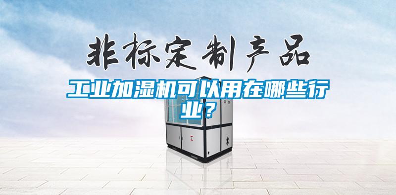工業加濕機可以用在哪些行業？