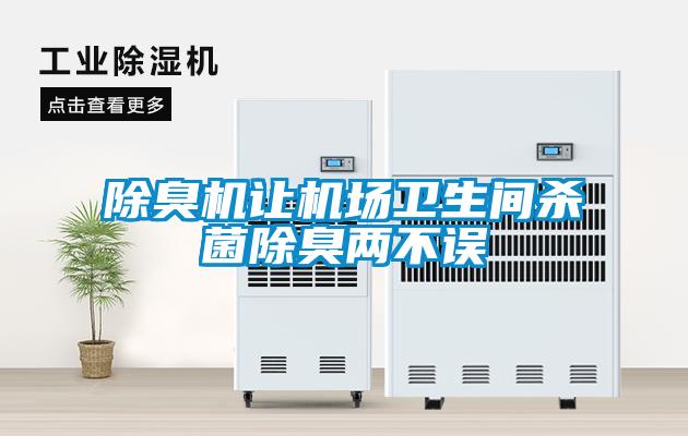 除臭機(jī)讓機(jī)場(chǎng)衛(wèi)生間殺菌除臭兩不誤