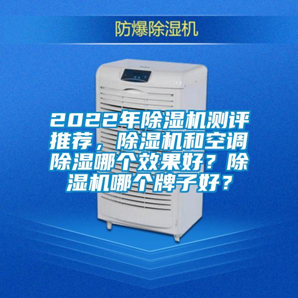 2022年除濕機測評推薦，除濕機和空調除濕哪個效果好？除濕機哪個牌子好？