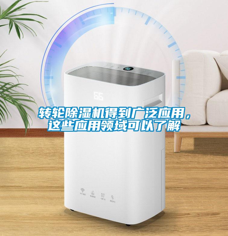 轉輪除濕機得到廣泛應用，這些應用領域可以了解