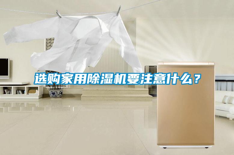 選購(gòu)家用除濕機(jī)要注意什么？