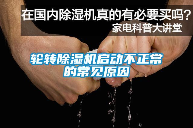 輪轉除濕機啟動不正常的常見原因