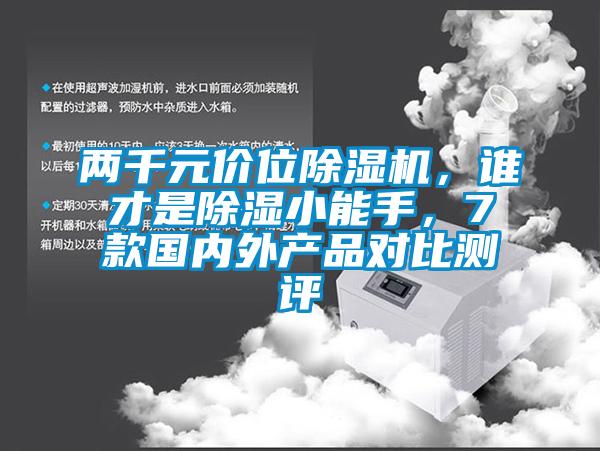 兩千元價位除濕機，誰才是除濕小能手，7款國內(nèi)外產(chǎn)品對比測評