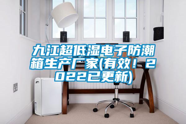九江超低濕電子防潮箱生產(chǎn)廠家(有效！2022已更新)