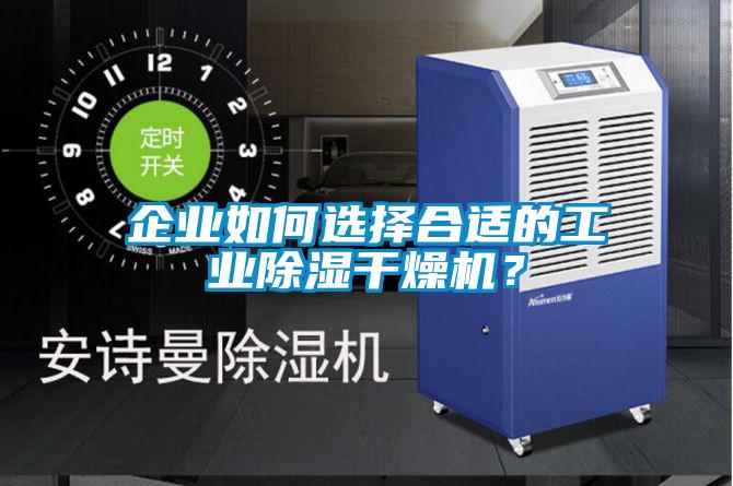 企業(yè)如何選擇合適的工業(yè)除濕干燥機(jī)？