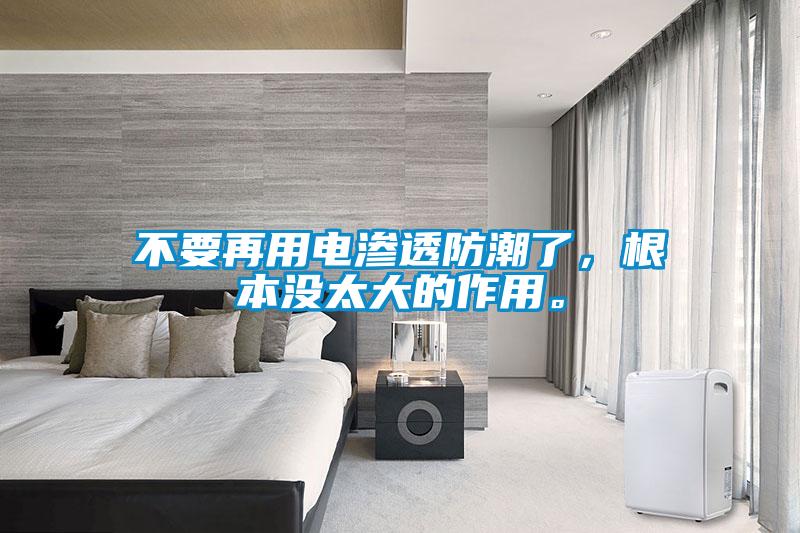 不要再用電滲透防潮了，根本沒太大的作用。