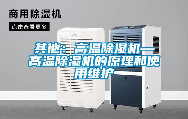 其他：高溫除濕機(jī)—高溫除濕機(jī)的原理和使用維護(hù)