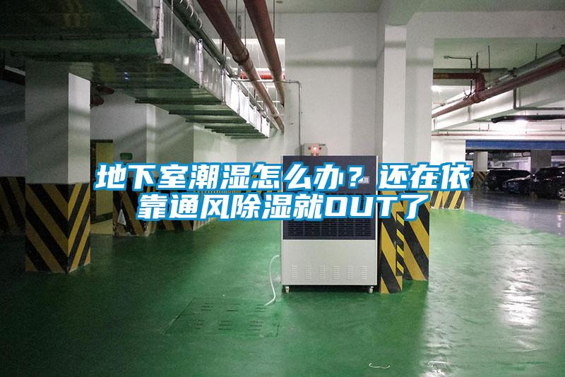 地下室潮濕怎么辦？還在依靠通風除濕就OUT了