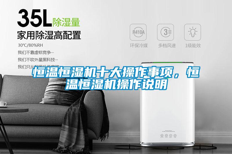 恒溫恒濕機十大操作事項，恒溫恒濕機操作說明