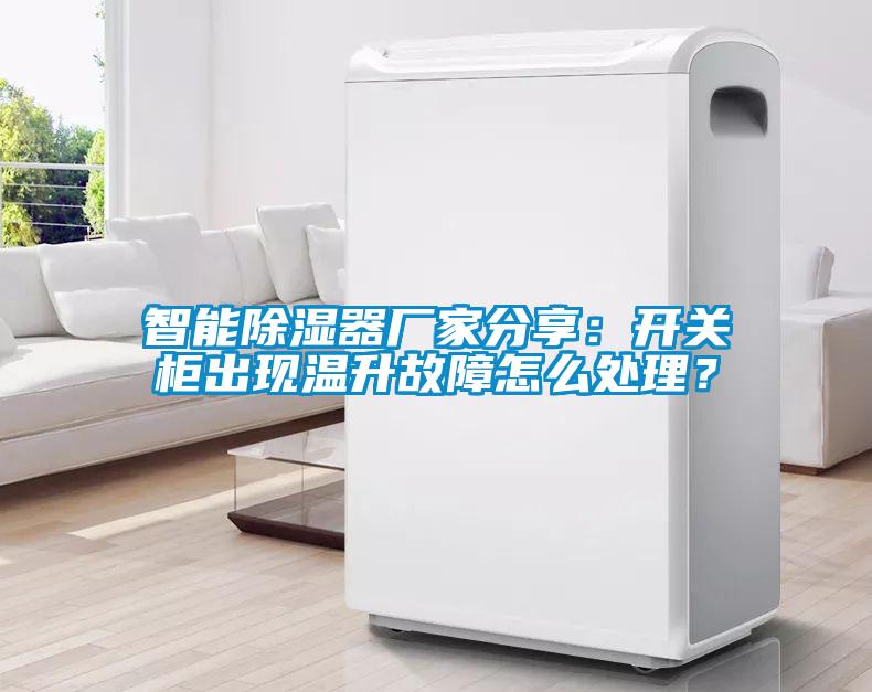 智能除濕器廠家分享：開關柜出現溫升故障怎么處理？