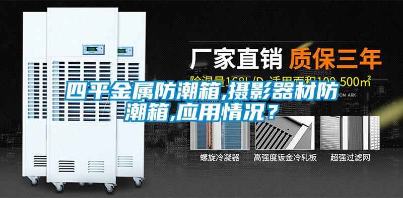 四平金屬防潮箱,攝影器材防潮箱,應用情況？