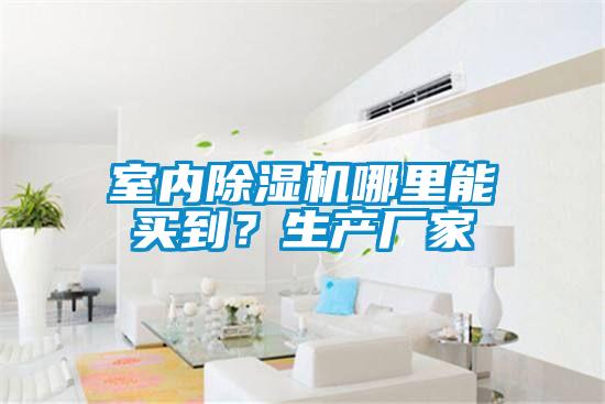 室內(nèi)除濕機哪里能買到？生產(chǎn)廠家