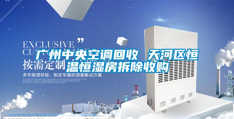 廣州中央空調回收 天河區恒溫恒濕房拆除收購