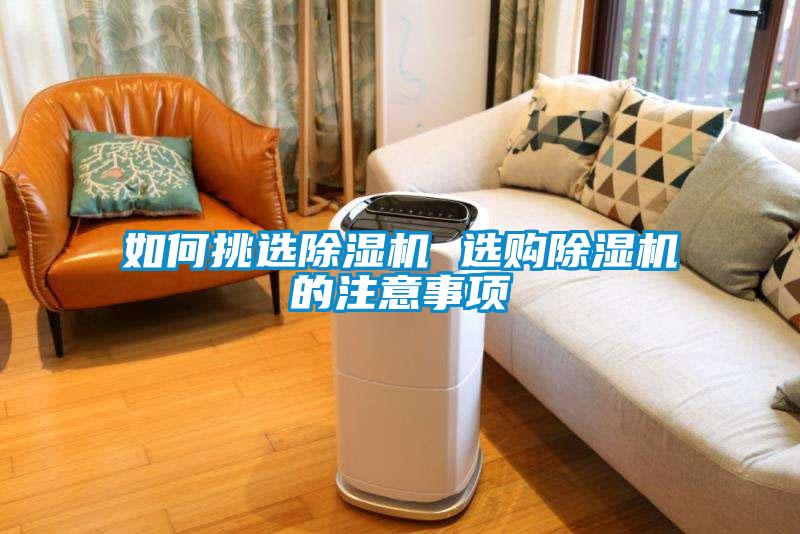 如何挑選除濕機(jī) 選購除濕機(jī)的注意事項(xiàng)