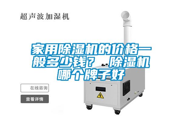家用除濕機(jī)的價格一般多少錢？ 除濕機(jī)哪個牌子好