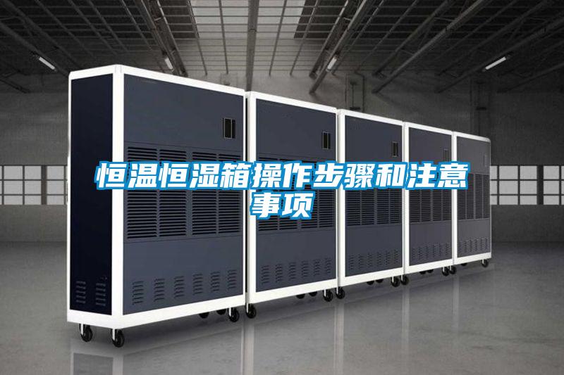 恒溫恒濕箱操作步驟和注意事項(xiàng)