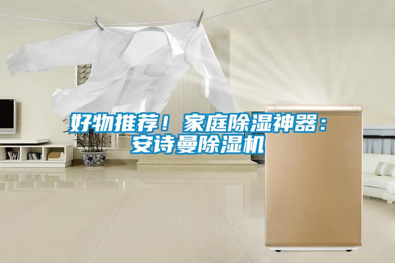 好物推薦！家庭除濕神器：安詩曼除濕機