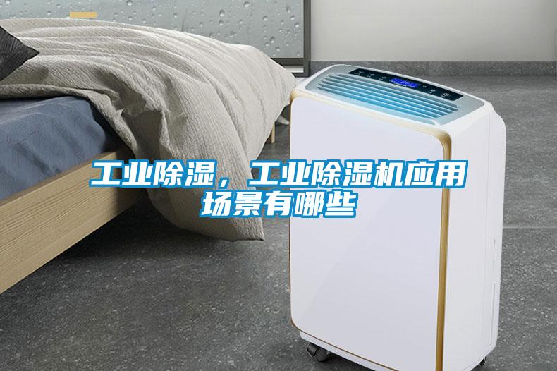 工業(yè)除濕，工業(yè)除濕機(jī)應(yīng)用場景有哪些