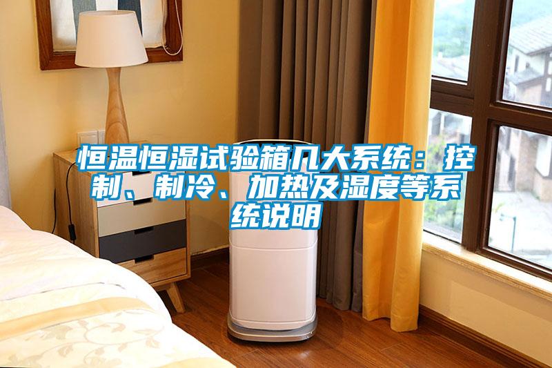 恒溫恒濕試驗箱幾大系統：控制、制冷、加熱及濕度等系統說明