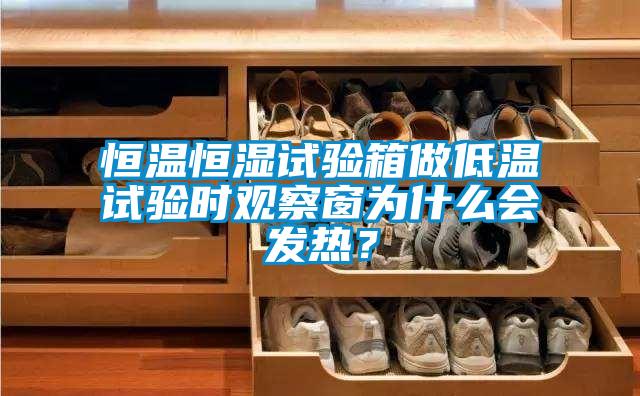 恒溫恒濕試驗(yàn)箱做低溫試驗(yàn)時(shí)觀(guān)察窗為什么會(huì)發(fā)熱？