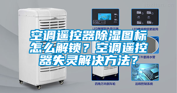 空調(diào)遙控器除濕圖標(biāo)怎么解鎖？空調(diào)遙控器失靈解決方法？