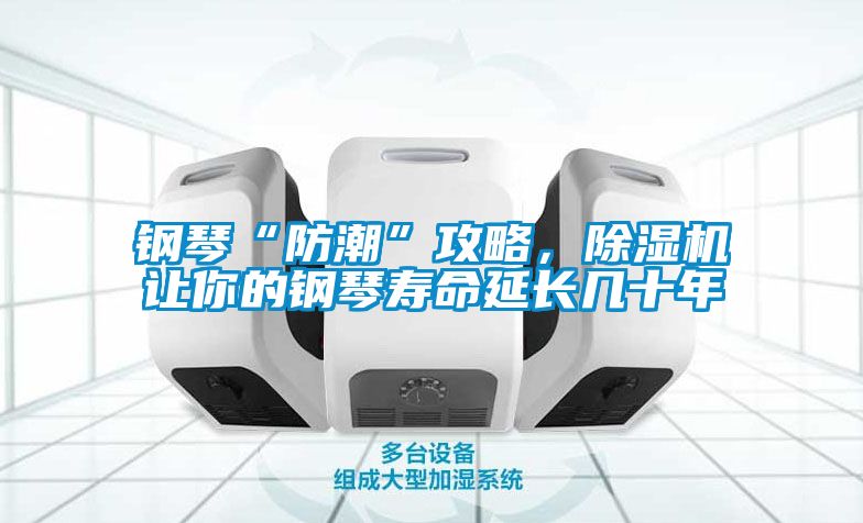 鋼琴“防潮”攻略，除濕機(jī)讓你的鋼琴壽命延長幾十年