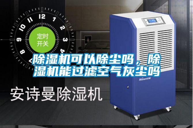 除濕機(jī)可以除塵嗎，除濕機(jī)能過濾空氣灰塵嗎