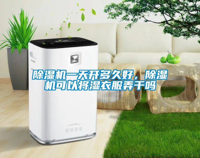 除濕機一天開多久好，除濕機可以將濕衣服弄干嗎