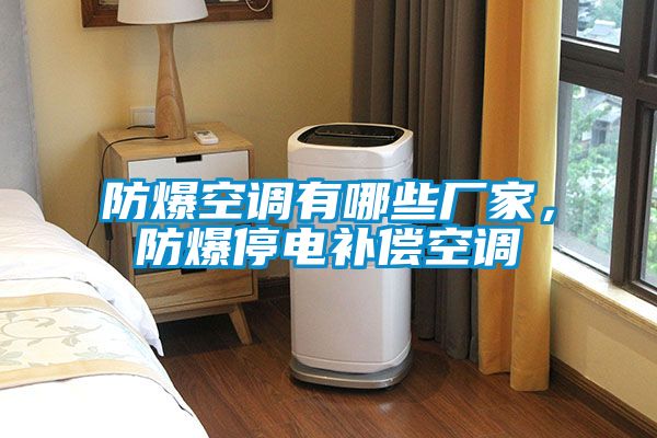 防爆空調(diào)有哪些廠家，防爆停電補償空調(diào)