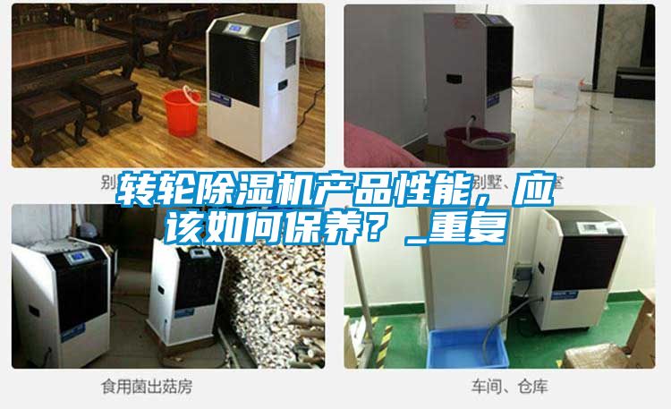 轉(zhuǎn)輪除濕機(jī)產(chǎn)品性能，應(yīng)該如何保養(yǎng)？_重復(fù)
