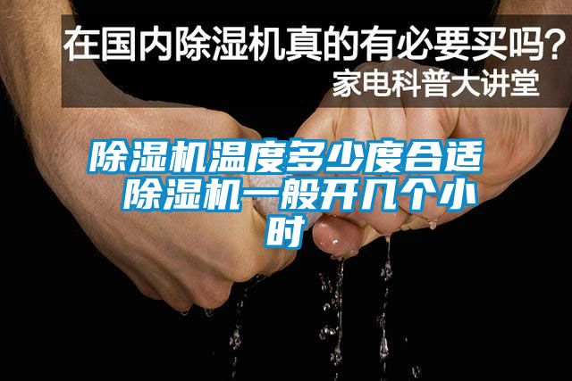 除濕機(jī)溫度多少度合適 除濕機(jī)一般開幾個小時