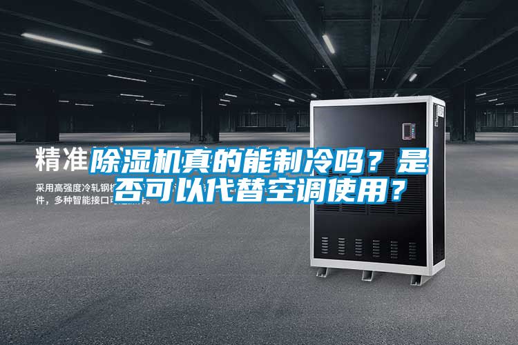 除濕機真的能制冷嗎？是否可以代替空調(diào)使用？