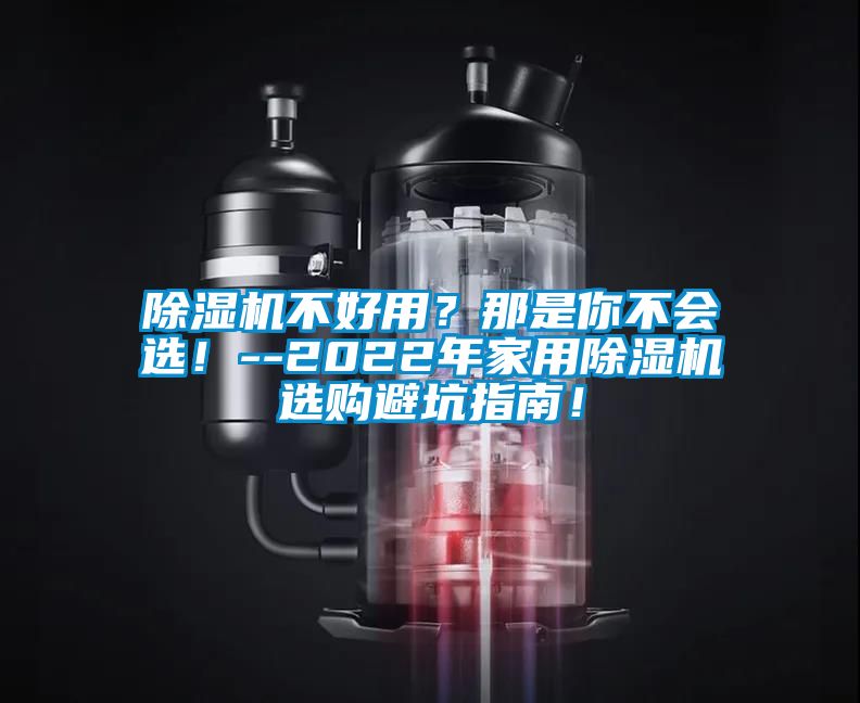 除濕機不好用？那是你不會選！--2022年家用除濕機選購避坑指南！